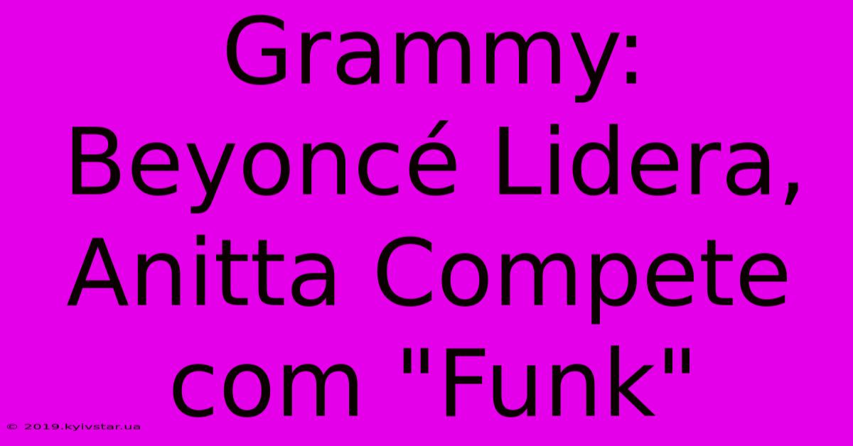 Grammy: Beyoncé Lidera, Anitta Compete Com 