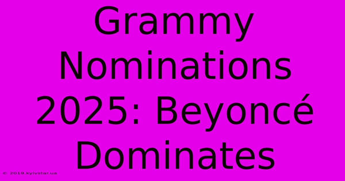 Grammy Nominations 2025: Beyoncé Dominates