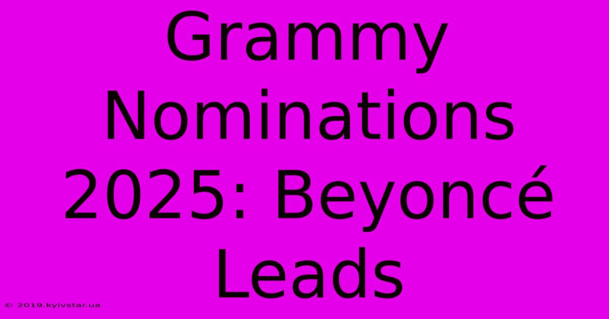 Grammy Nominations 2025: Beyoncé Leads