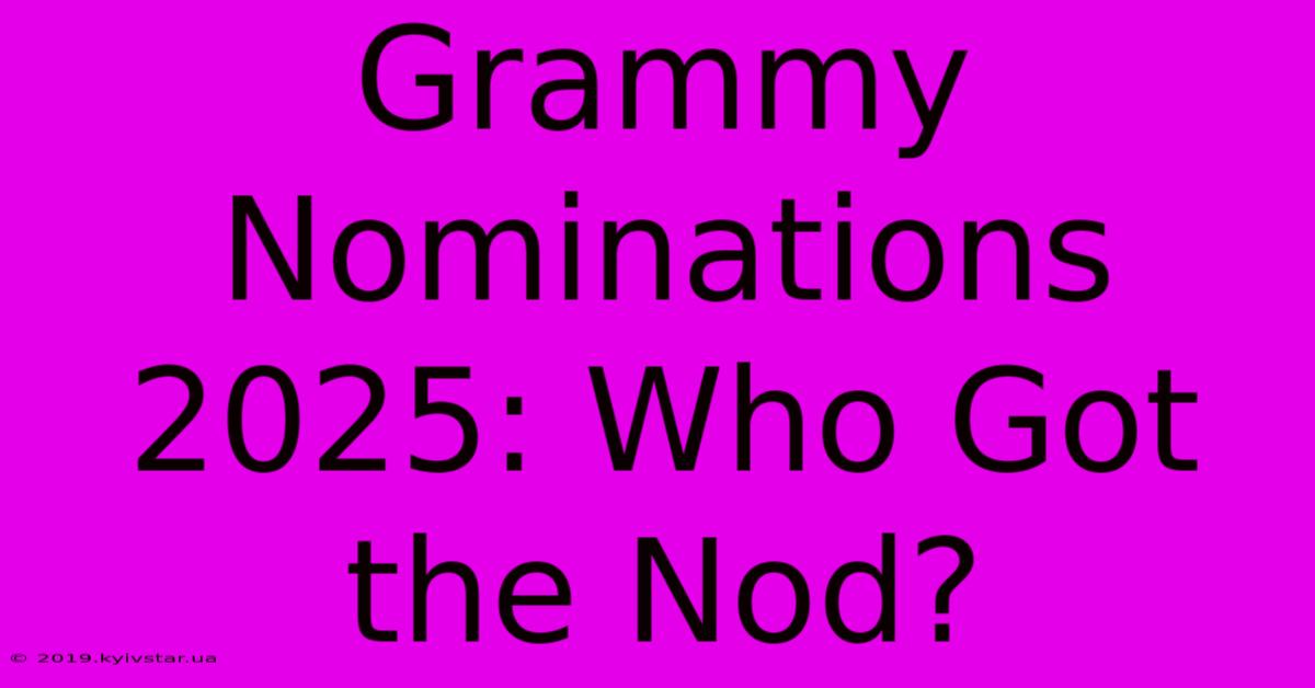 Grammy Nominations 2025: Who Got The Nod?