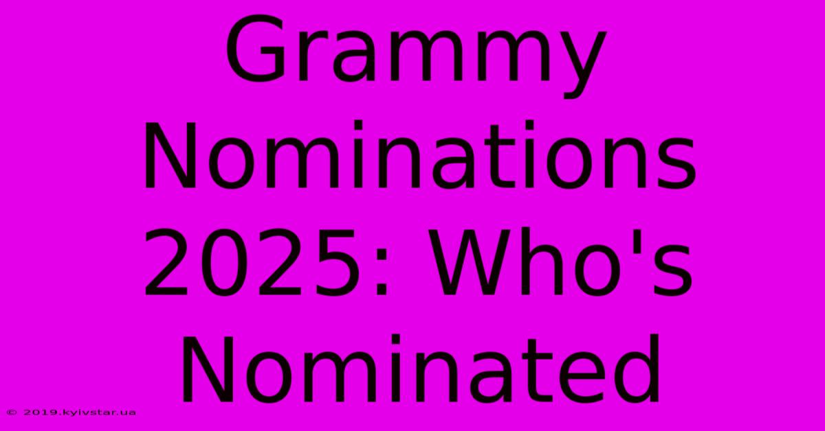 Grammy Nominations 2025: Who's Nominated 