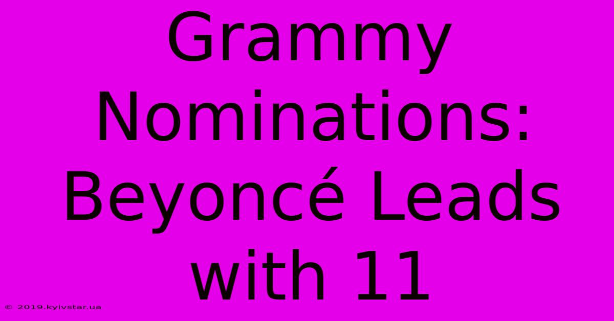 Grammy Nominations: Beyoncé Leads With 11