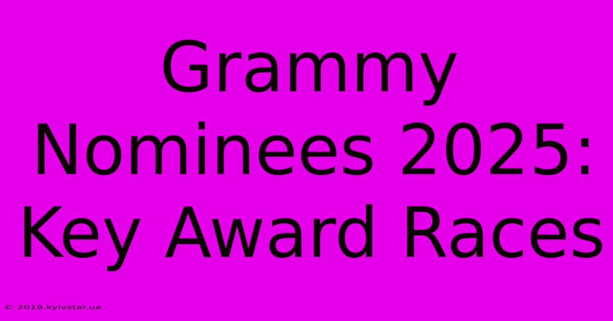 Grammy Nominees 2025:  Key Award Races 