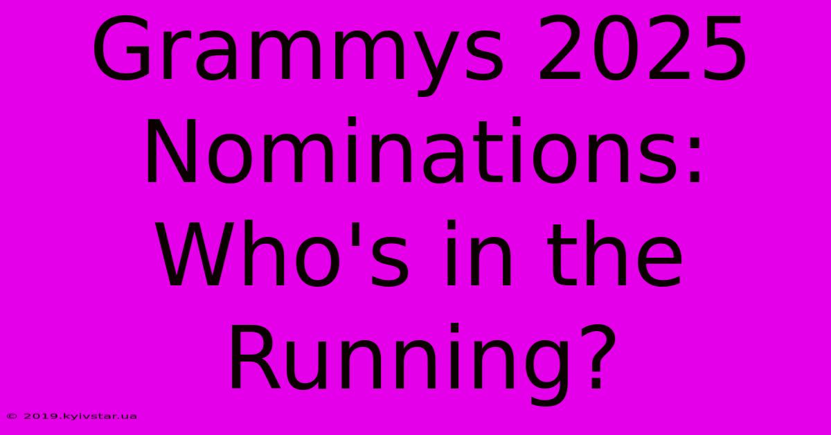 Grammys 2025 Nominations: Who's In The Running?