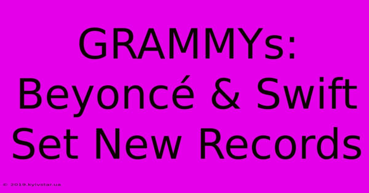 GRAMMYs: Beyoncé & Swift Set New Records