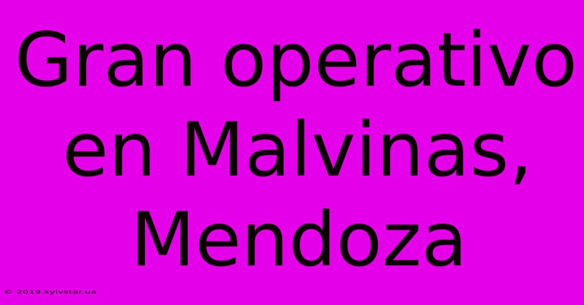 Gran Operativo En Malvinas, Mendoza