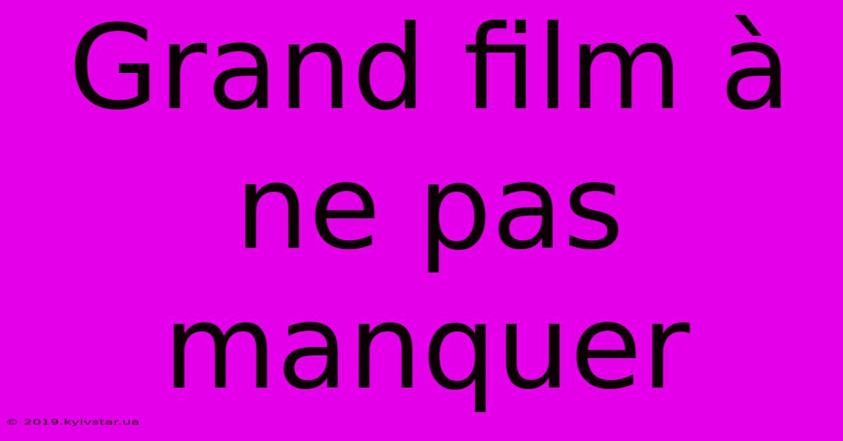 Grand Film À Ne Pas Manquer