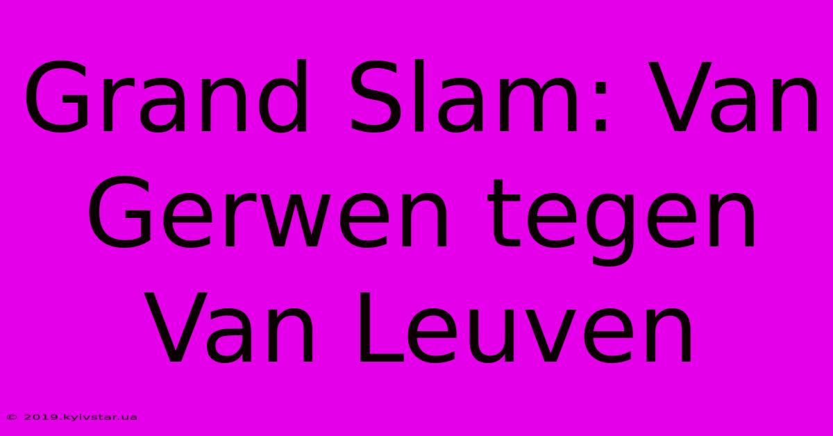 Grand Slam: Van Gerwen Tegen Van Leuven