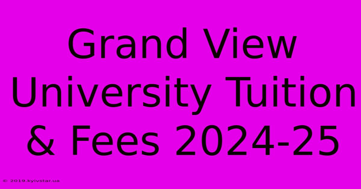 Grand View University Tuition & Fees 2024-25