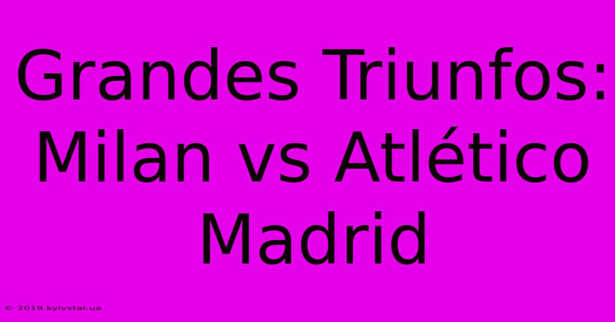 Grandes Triunfos: Milan Vs Atlético Madrid