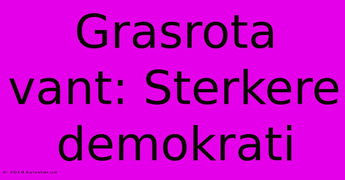 Grasrota Vant: Sterkere Demokrati