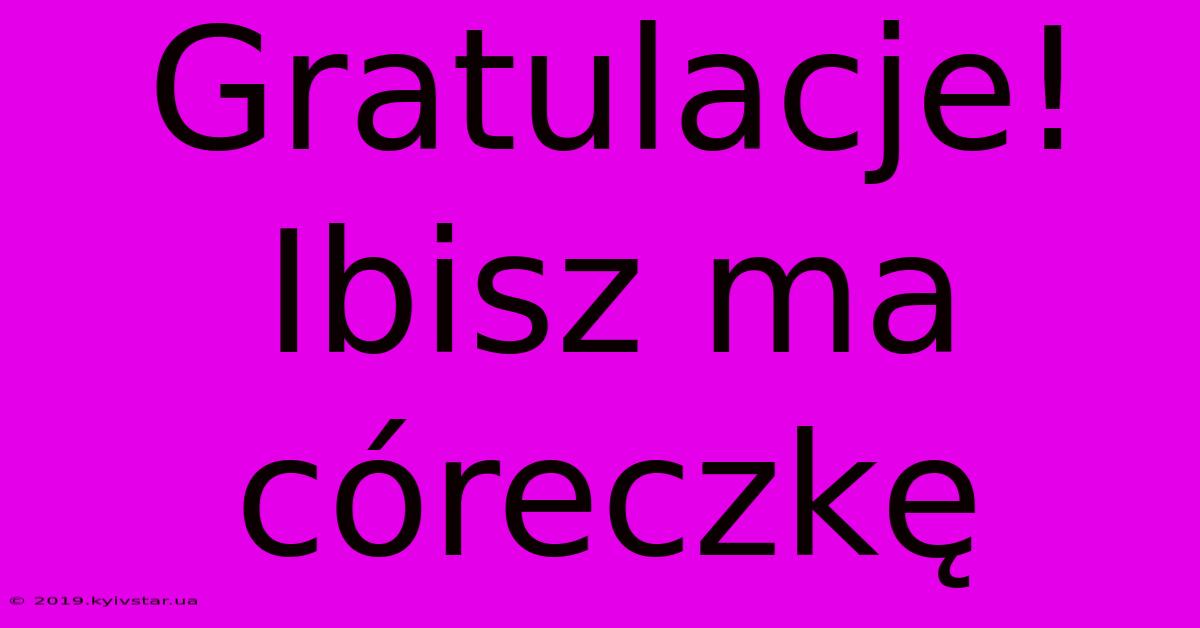 Gratulacje! Ibisz Ma Córeczkę