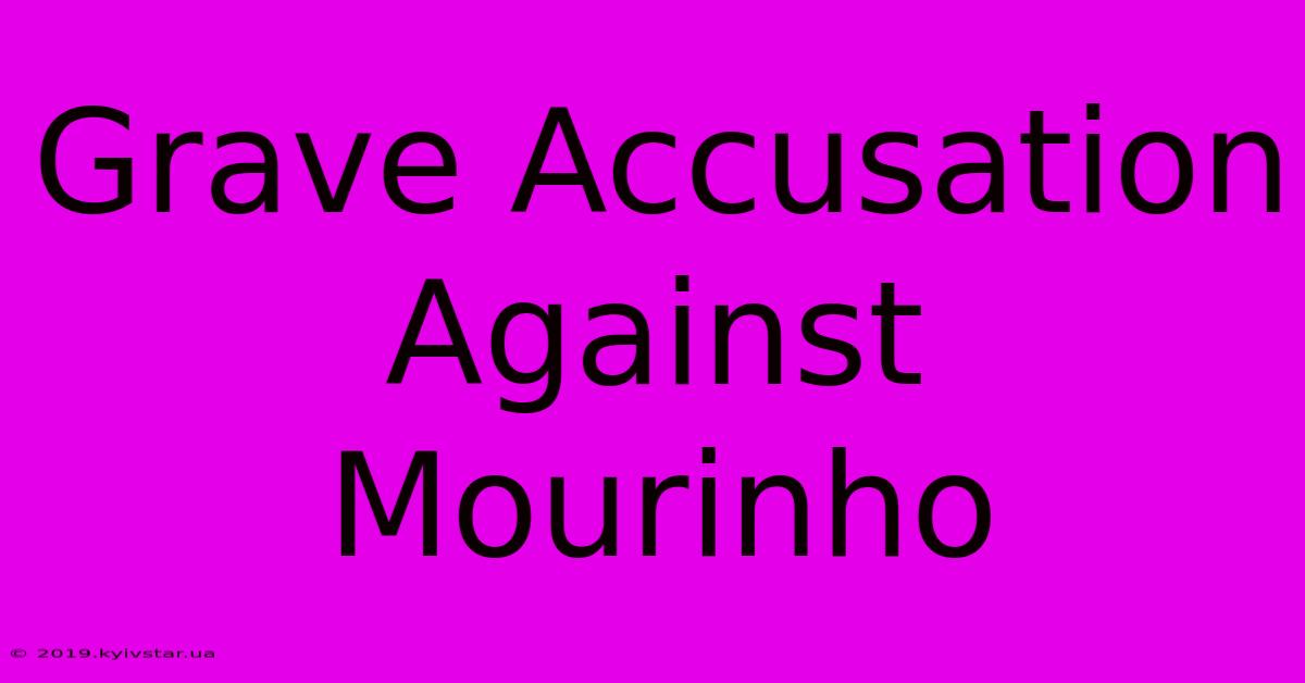 Grave Accusation Against Mourinho