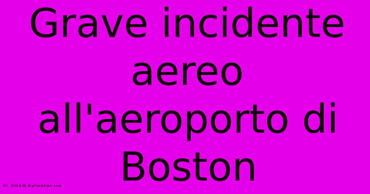 Grave Incidente Aereo All'aeroporto Di Boston