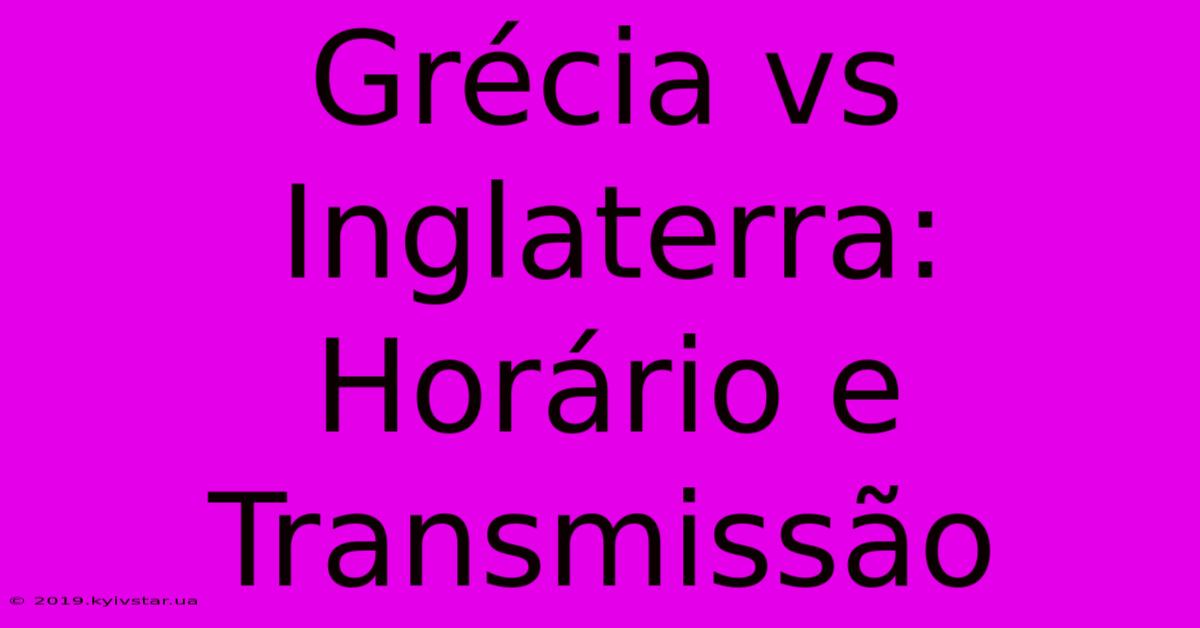 Grécia Vs Inglaterra: Horário E Transmissão