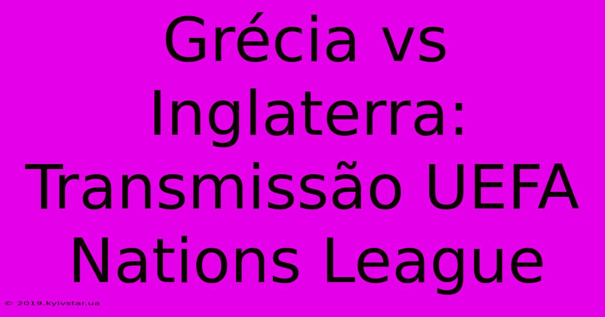 Grécia Vs Inglaterra: Transmissão UEFA Nations League