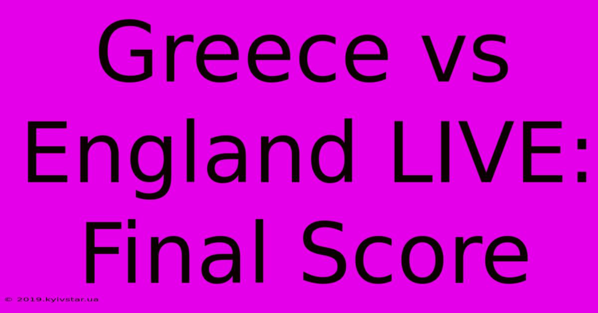 Greece Vs England LIVE: Final Score