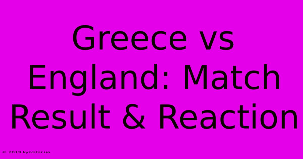 Greece Vs England: Match Result & Reaction