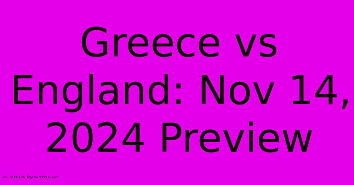 Greece Vs England: Nov 14, 2024 Preview