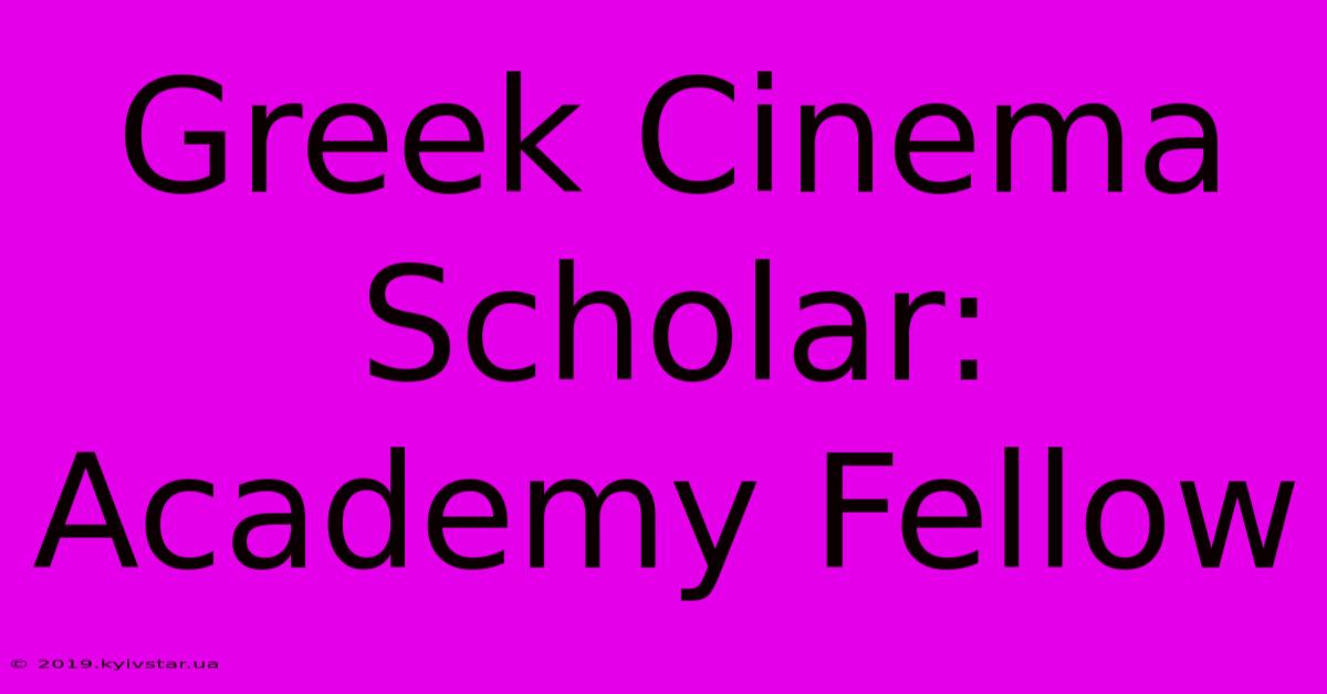 Greek Cinema Scholar: Academy Fellow