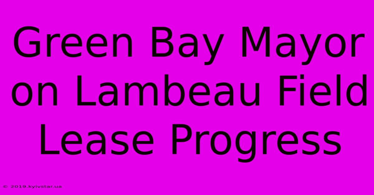 Green Bay Mayor On Lambeau Field Lease Progress