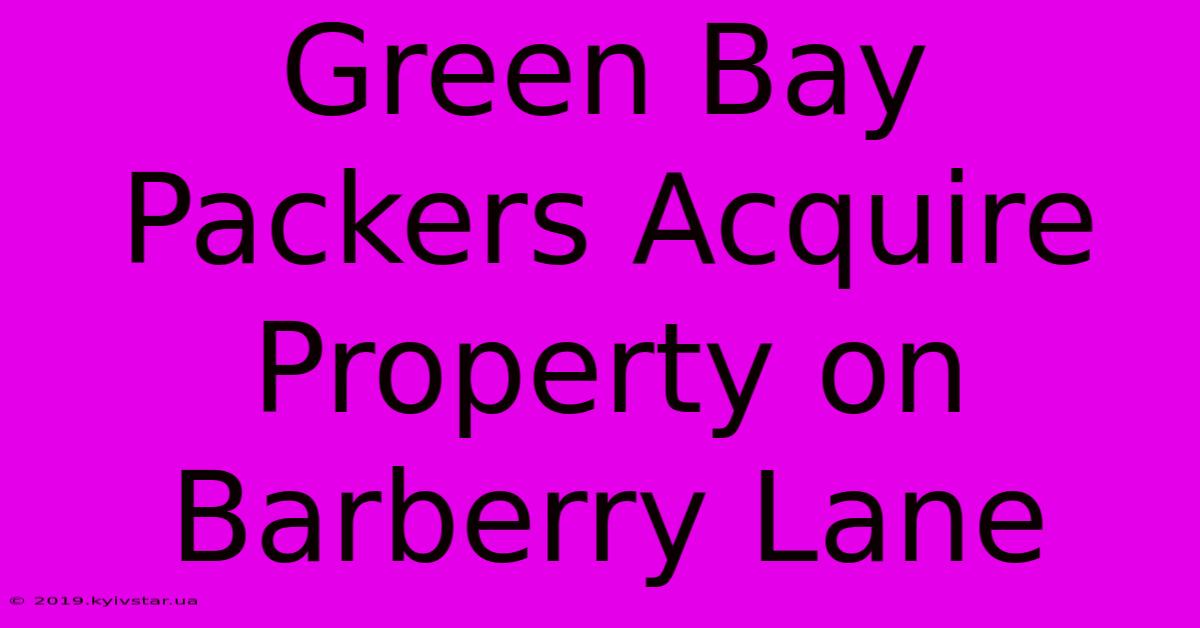 Green Bay Packers Acquire Property On Barberry Lane