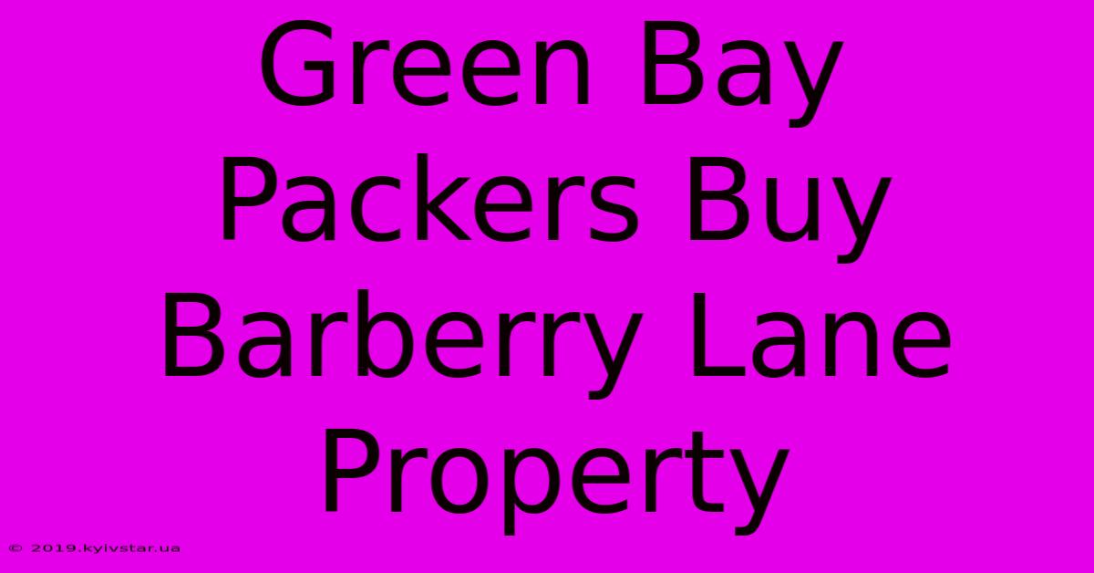 Green Bay Packers Buy Barberry Lane Property