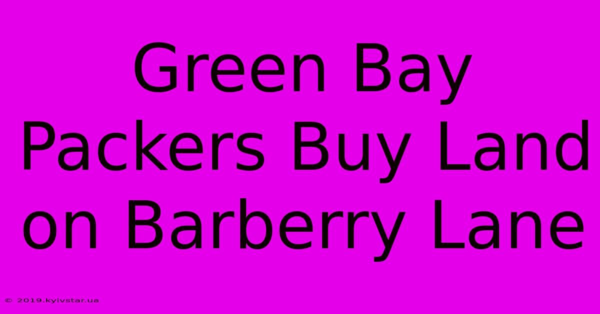 Green Bay Packers Buy Land On Barberry Lane