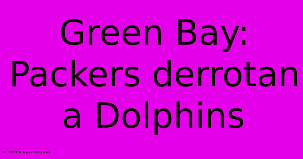 Green Bay: Packers Derrotan A Dolphins