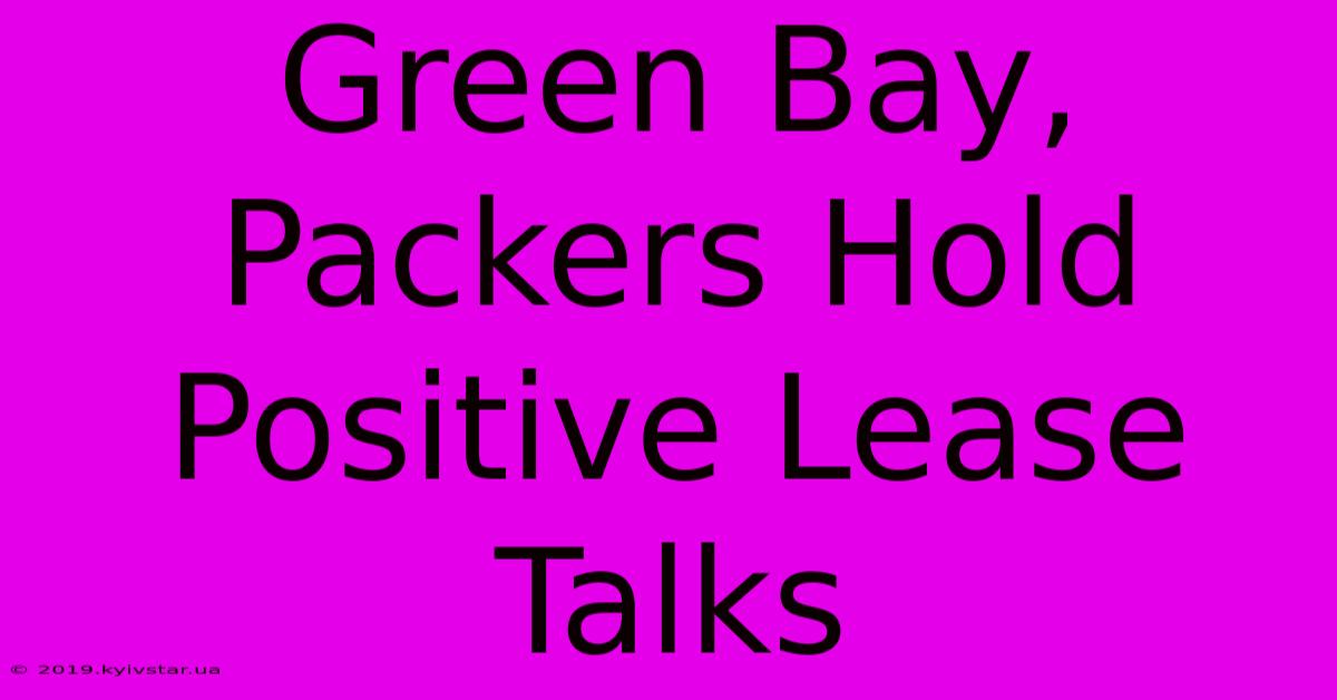 Green Bay, Packers Hold Positive Lease Talks