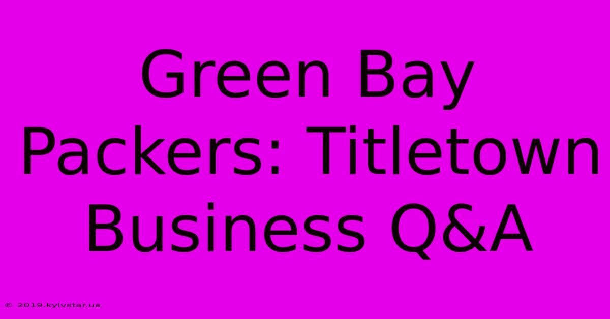 Green Bay Packers: Titletown Business Q&A