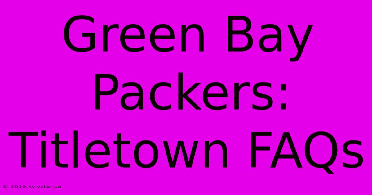 Green Bay Packers: Titletown FAQs