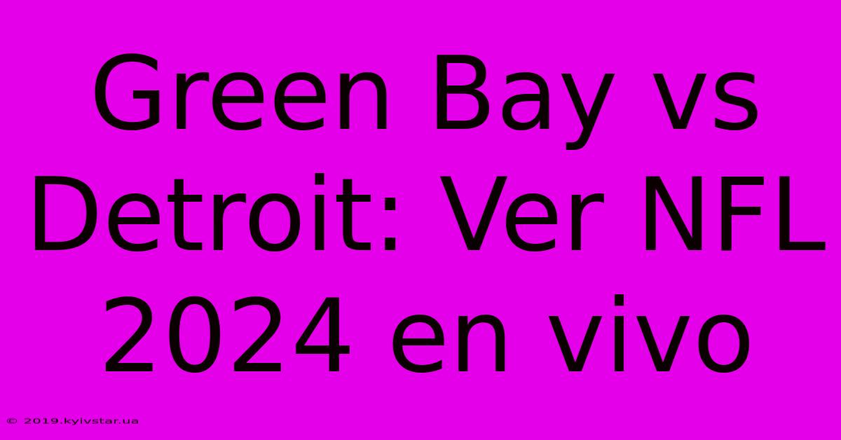 Green Bay Vs Detroit: Ver NFL 2024 En Vivo