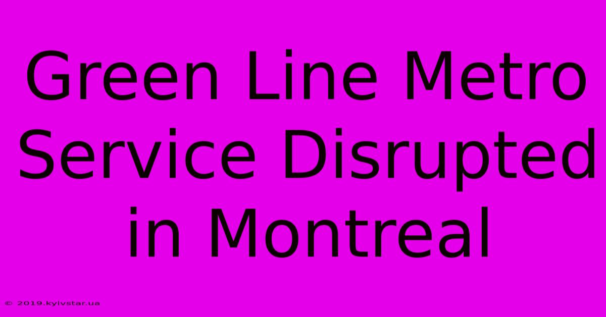 Green Line Metro Service Disrupted In Montreal