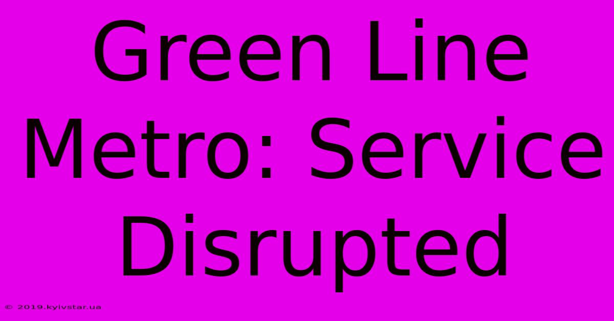 Green Line Metro: Service Disrupted