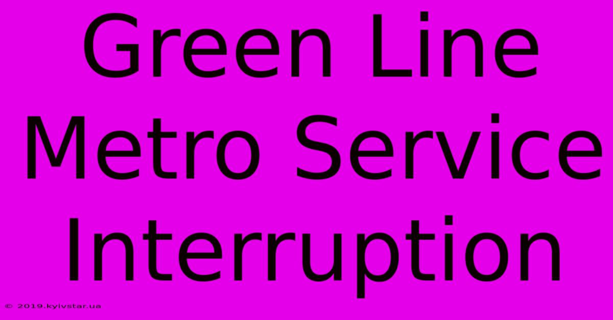 Green Line Metro Service Interruption