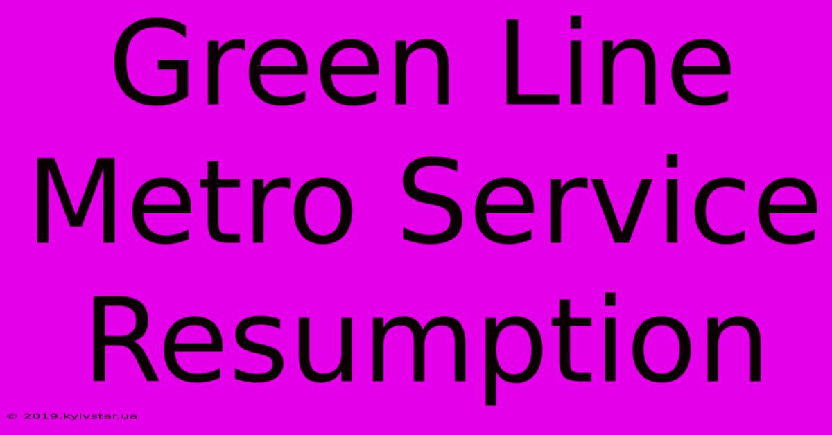 Green Line Metro Service Resumption