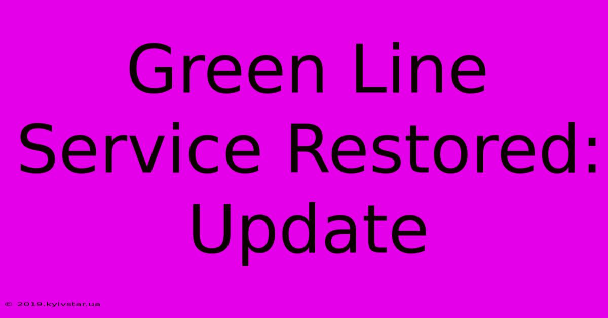 Green Line Service Restored: Update