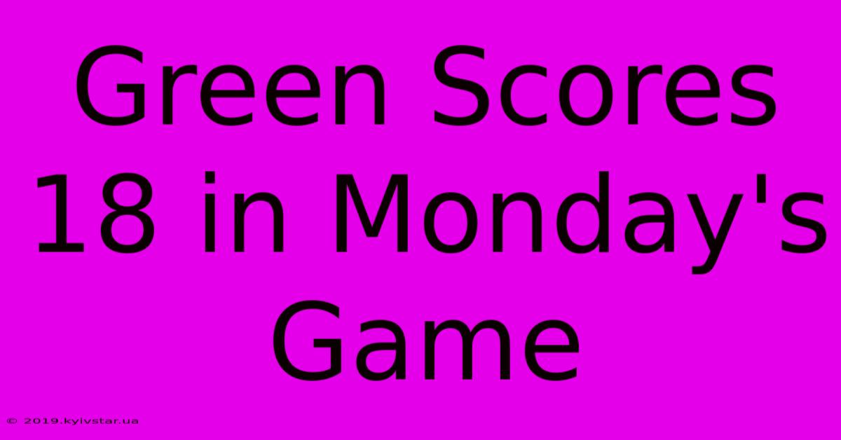 Green Scores 18 In Monday's Game