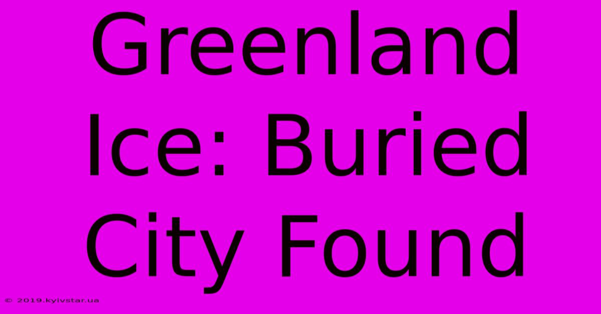 Greenland Ice: Buried City Found