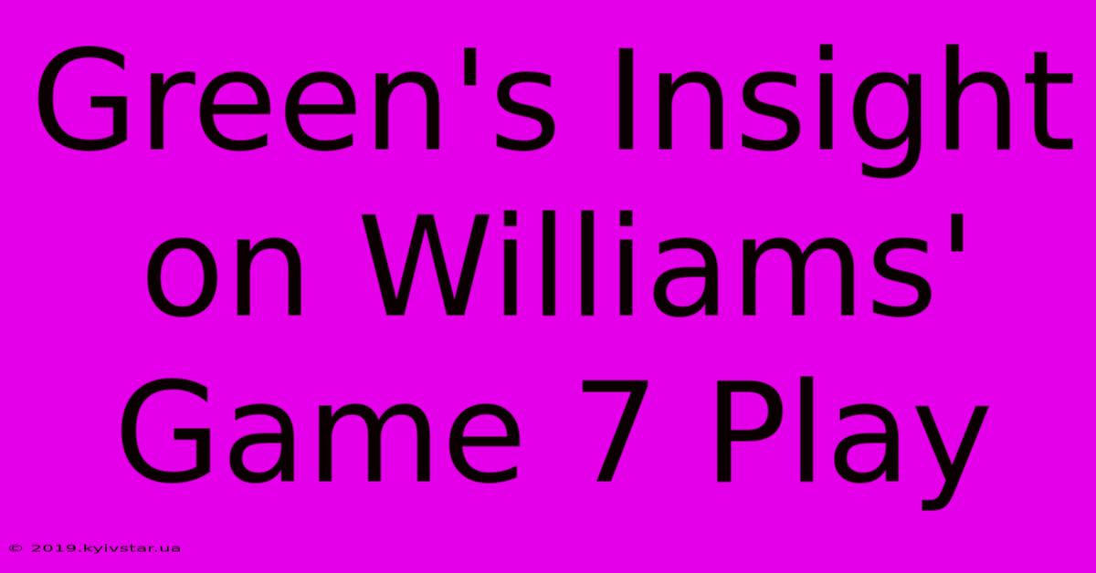 Green's Insight On Williams' Game 7 Play