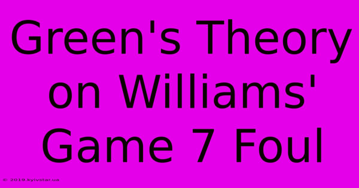 Green's Theory On Williams' Game 7 Foul