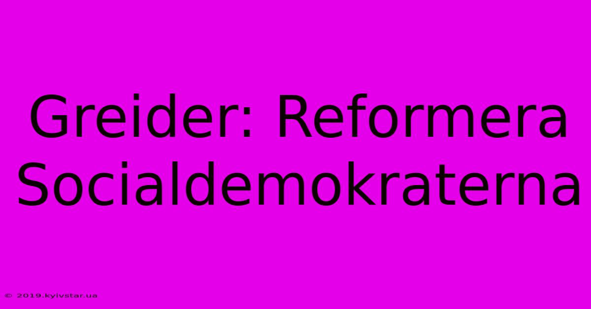 Greider: Reformera Socialdemokraterna