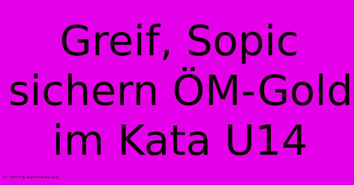 Greif, Sopic Sichern ÖM-Gold Im Kata U14