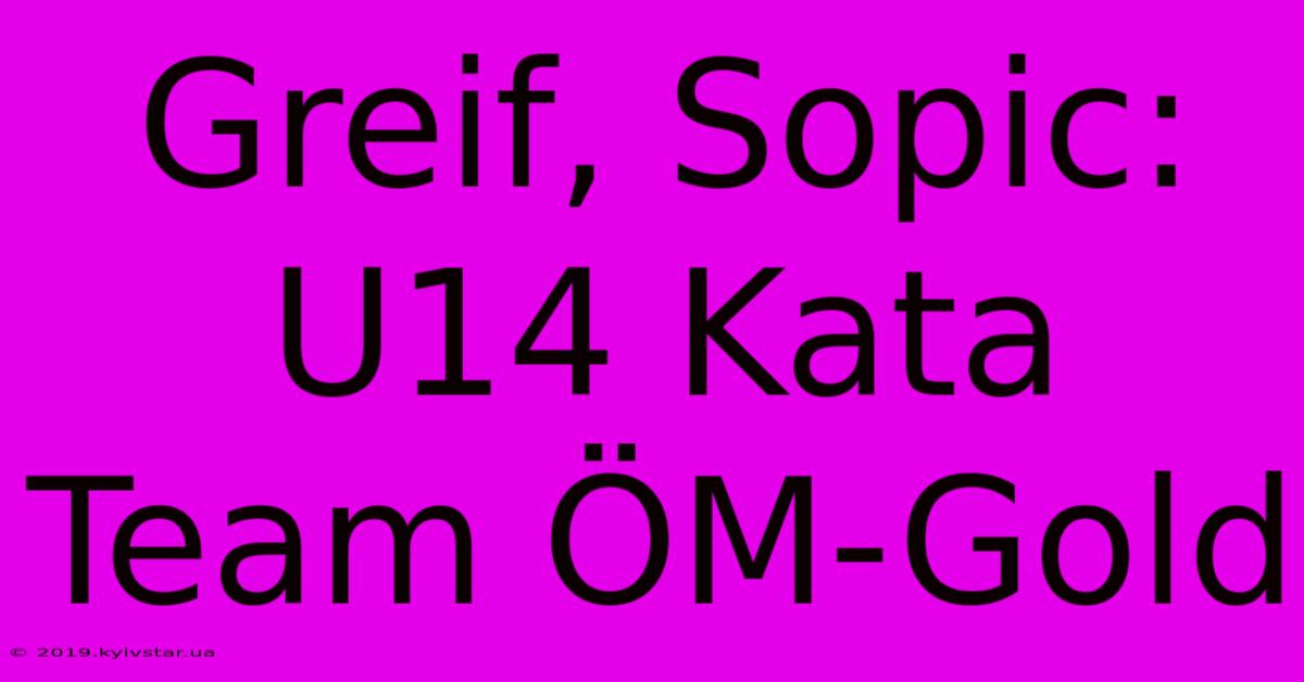 Greif, Sopic: U14 Kata Team ÖM-Gold