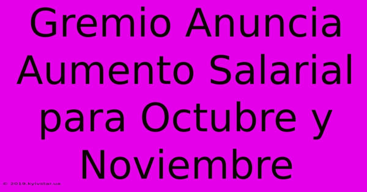 Gremio Anuncia Aumento Salarial Para Octubre Y Noviembre