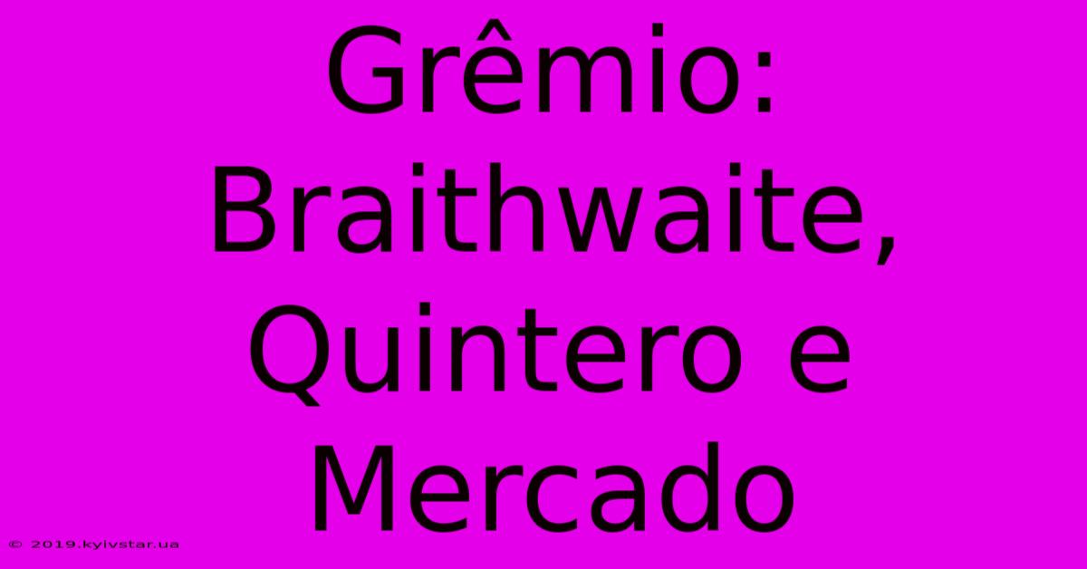 Grêmio: Braithwaite, Quintero E Mercado