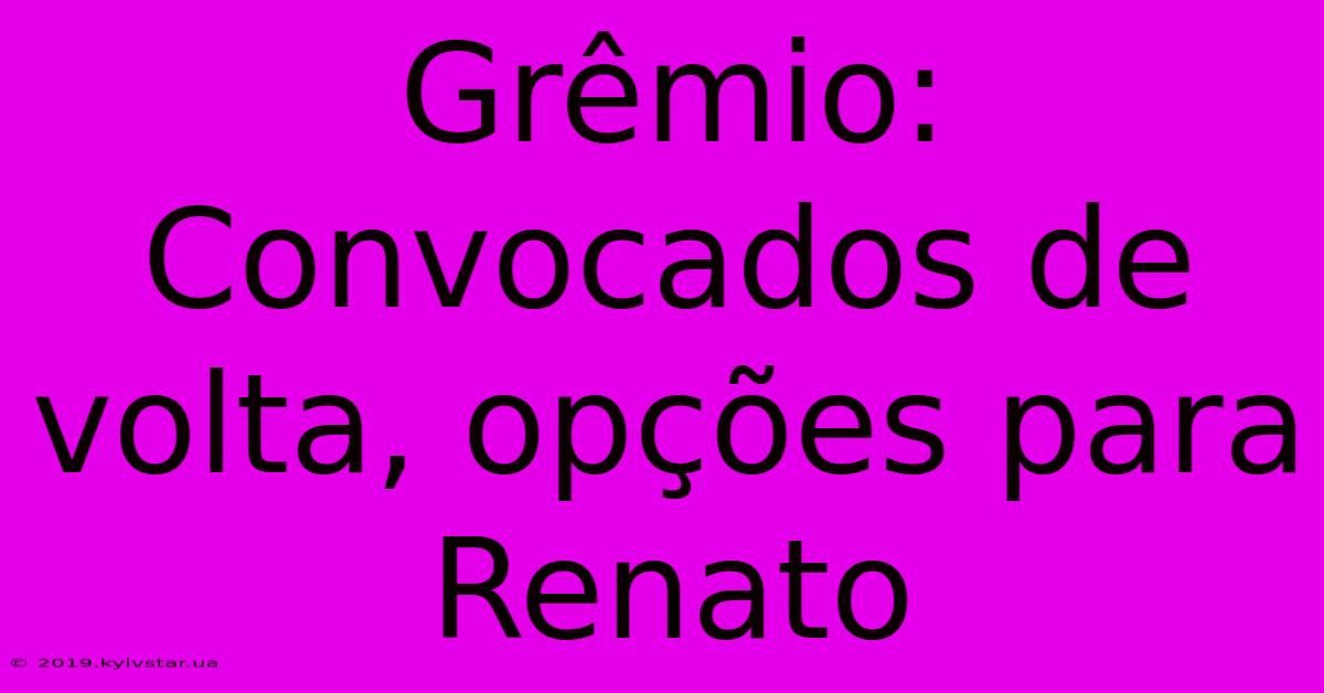 Grêmio: Convocados De Volta, Opções Para Renato