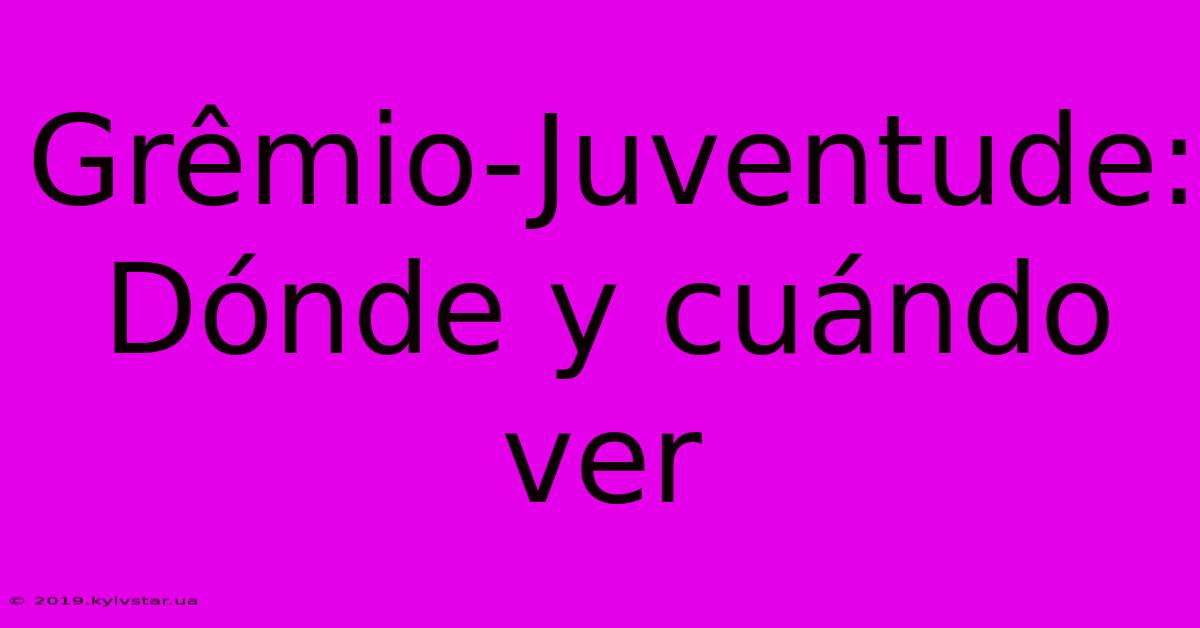 Grêmio-Juventude: Dónde Y Cuándo Ver