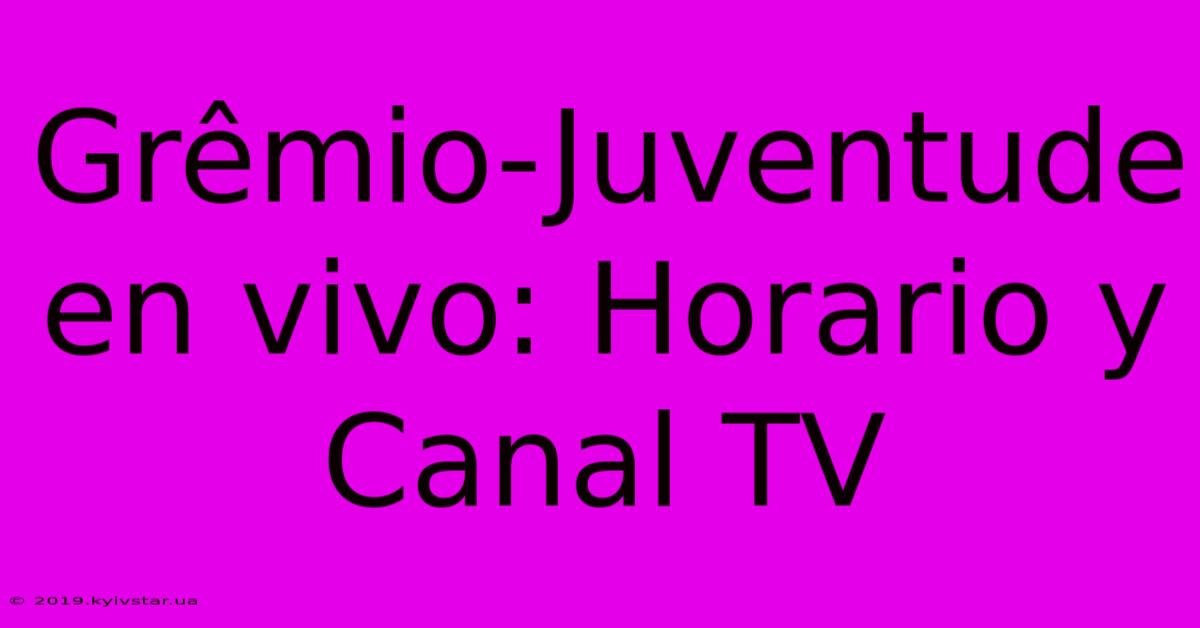 Grêmio-Juventude En Vivo: Horario Y Canal TV